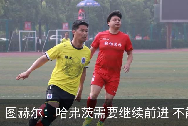 图赫尔：哈弗茨需要继续前进 不能过度使用詹姆斯